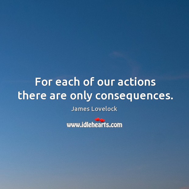 For each of our actions there are only consequences. Image
