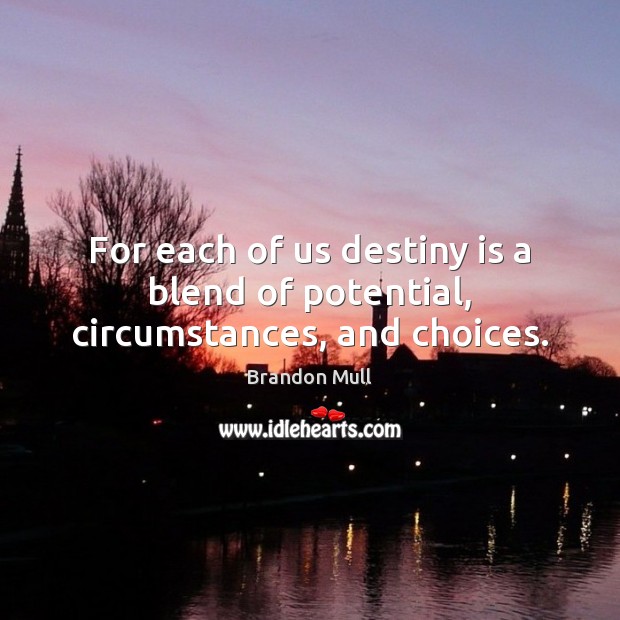 For each of us destiny is a blend of potential, circumstances, and choices. Image