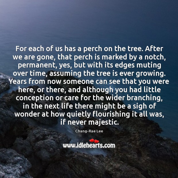 For each of us has a perch on the tree. After we Chang-Rae Lee Picture Quote