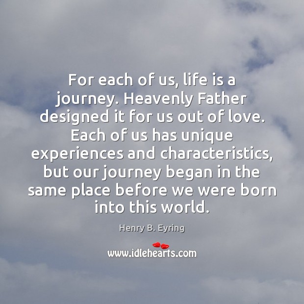 For each of us, life is a journey. Heavenly Father designed it Life Quotes Image