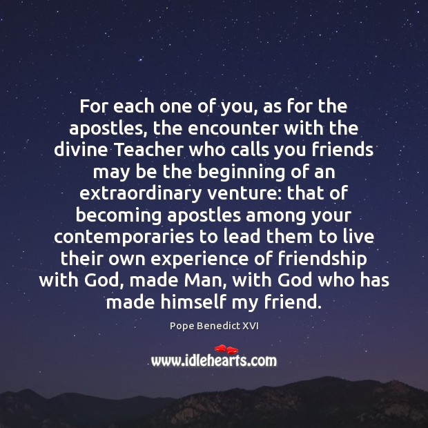 For each one of you, as for the apostles, the encounter with Pope Benedict XVI Picture Quote