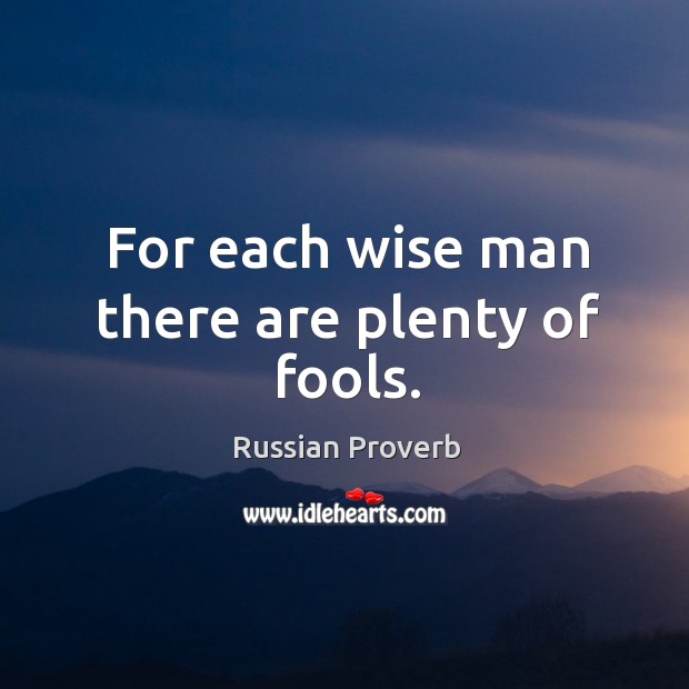 For each wise man there are plenty of fools. Image