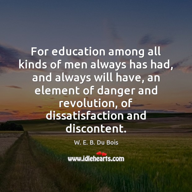For education among all kinds of men always has had, and always W. E. B. Du Bois Picture Quote