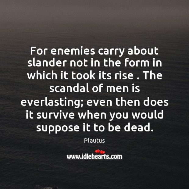 For enemies carry about slander not in the form in which it Plautus Picture Quote