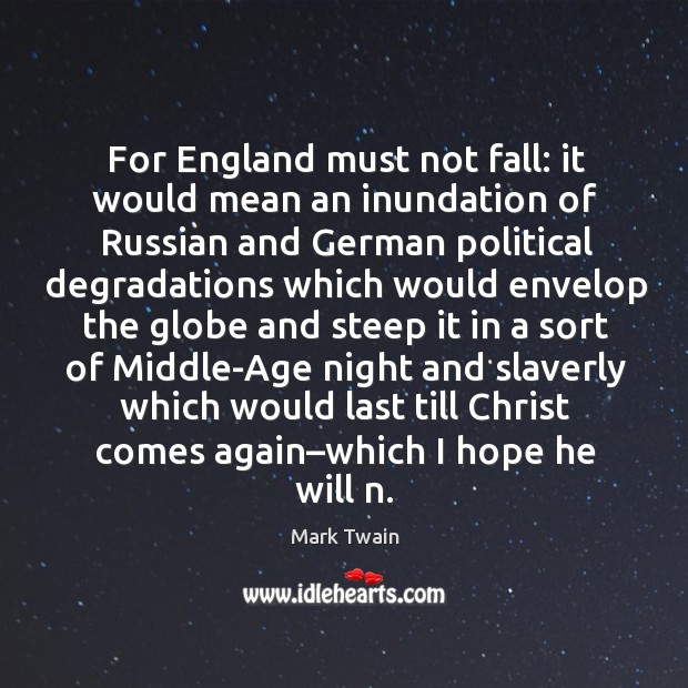 For england must not fall: it would mean an inundation of russian and german political Mark Twain Picture Quote