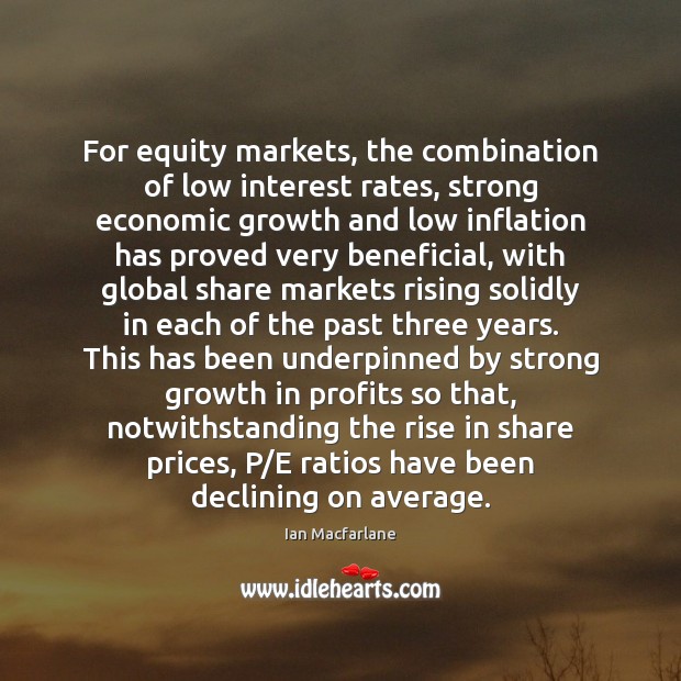 For equity markets, the combination of low interest rates, strong economic growth Ian Macfarlane Picture Quote