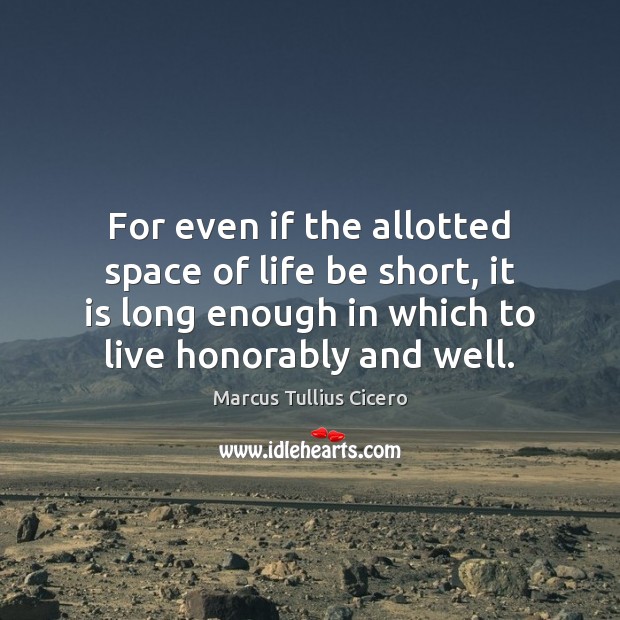 For even if the allotted space of life be short, it is Marcus Tullius Cicero Picture Quote