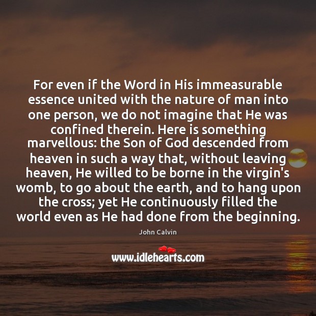 For even if the Word in His immeasurable essence united with the John Calvin Picture Quote