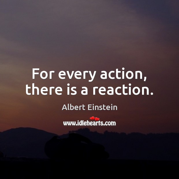 For every action, there is a reaction. Image