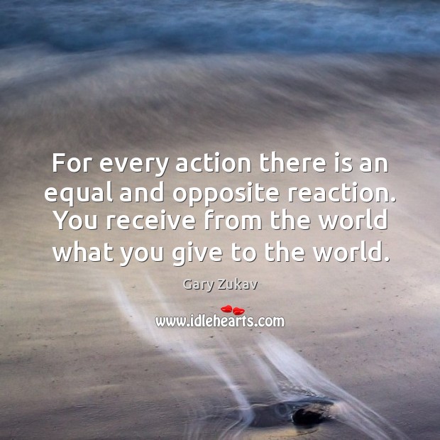 For every action there is an equal and opposite reaction. You receive Image