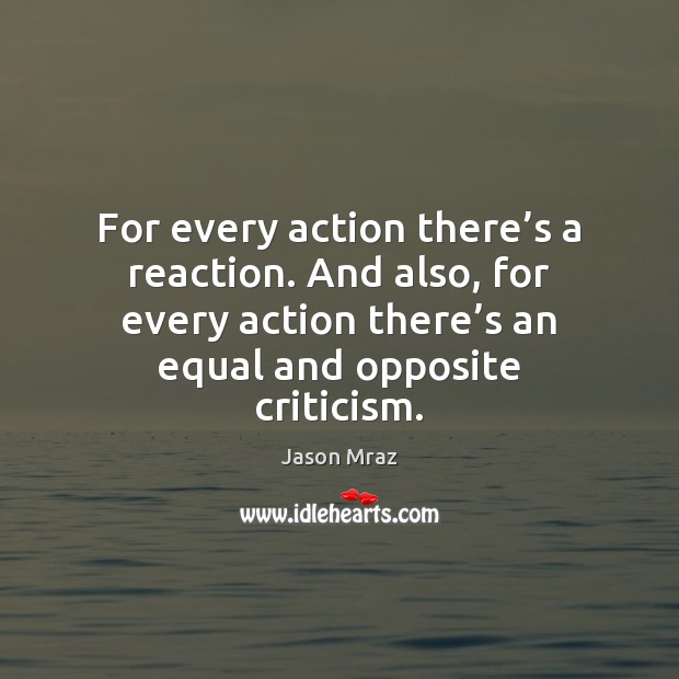 For every action there’s a reaction. And also, for every action Jason Mraz Picture Quote