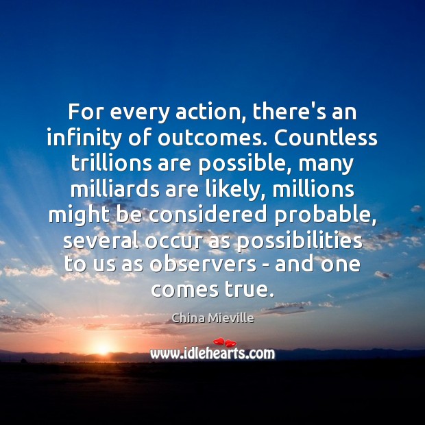 For every action, there’s an infinity of outcomes. Countless trillions are possible, China Mieville Picture Quote