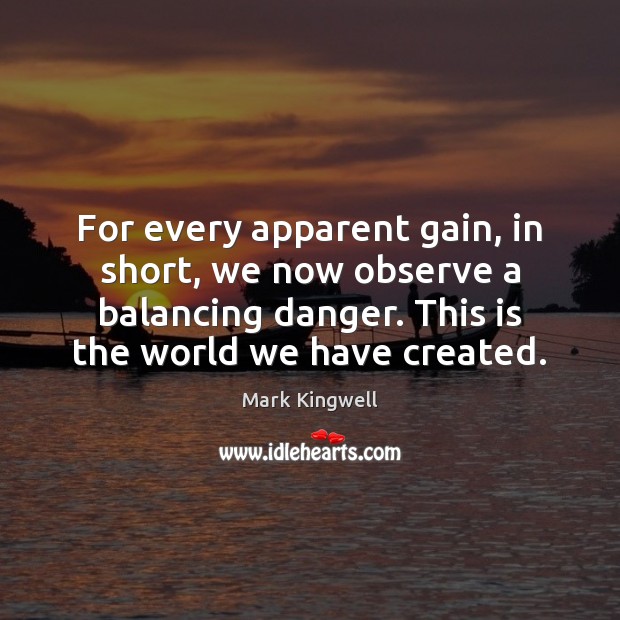 For every apparent gain, in short, we now observe a balancing danger. Mark Kingwell Picture Quote