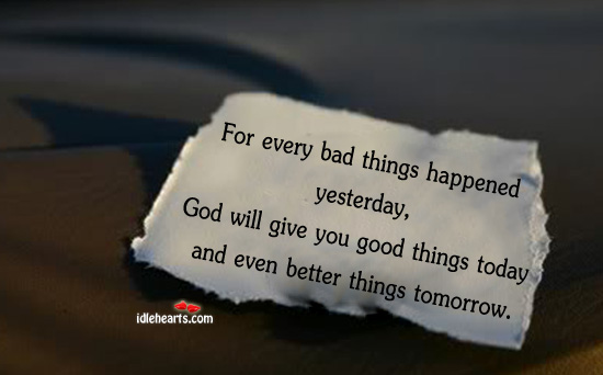 For every bad thing happened yesterday, God will. Image