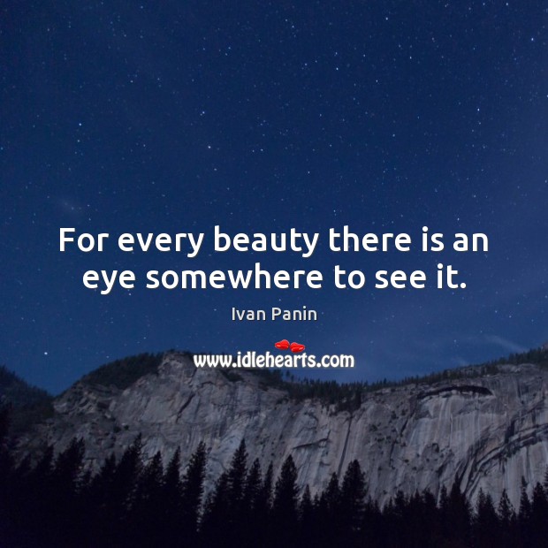 For every beauty there is an eye somewhere to see it. Image