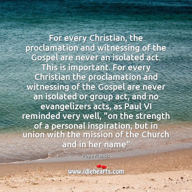 For every Christian, the proclamation and witnessing of the Gospel are never Image