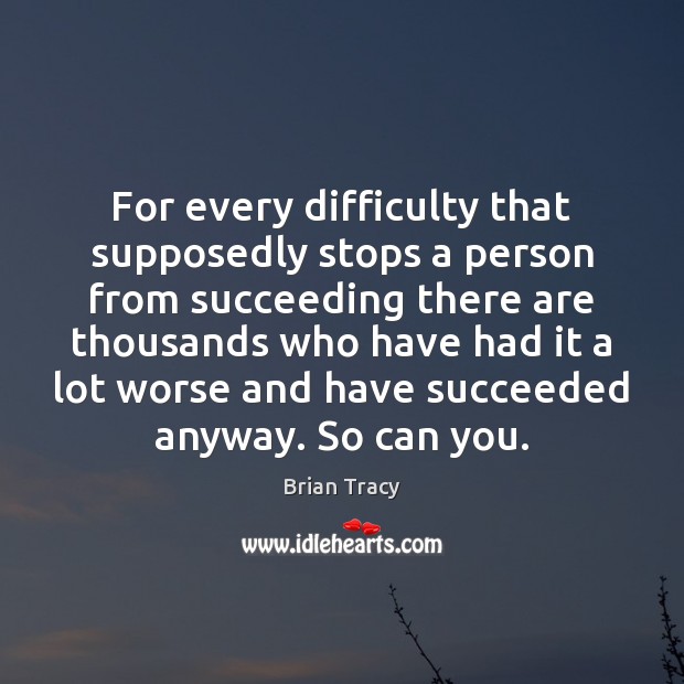 For every difficulty that supposedly stops a person from succeeding there are Brian Tracy Picture Quote