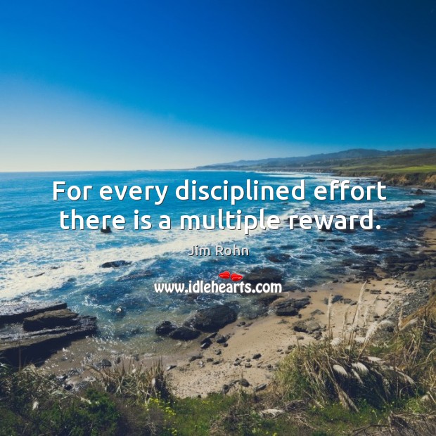 For every disciplined effort there is a multiple reward. Jim Rohn Picture Quote