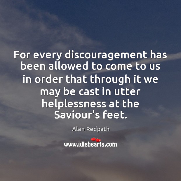 For every discouragement has been allowed to come to us in order Alan Redpath Picture Quote