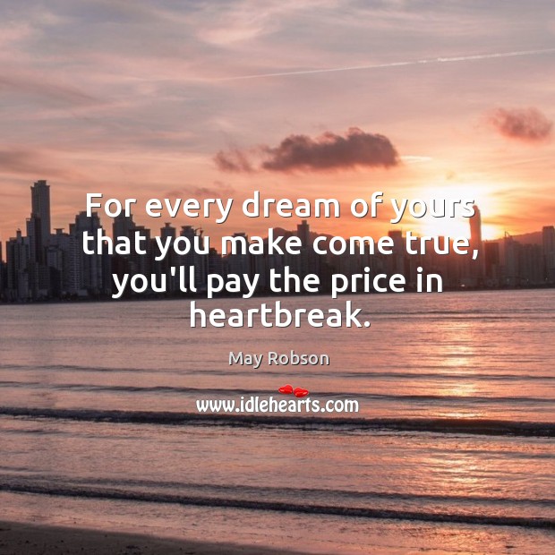 For every dream of yours that you make come true, you’ll pay the price in heartbreak. May Robson Picture Quote