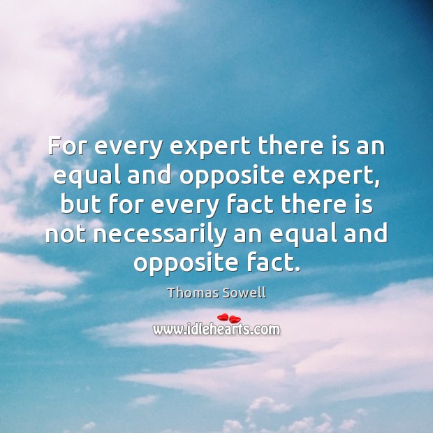 For every expert there is an equal and opposite expert, but for Thomas Sowell Picture Quote