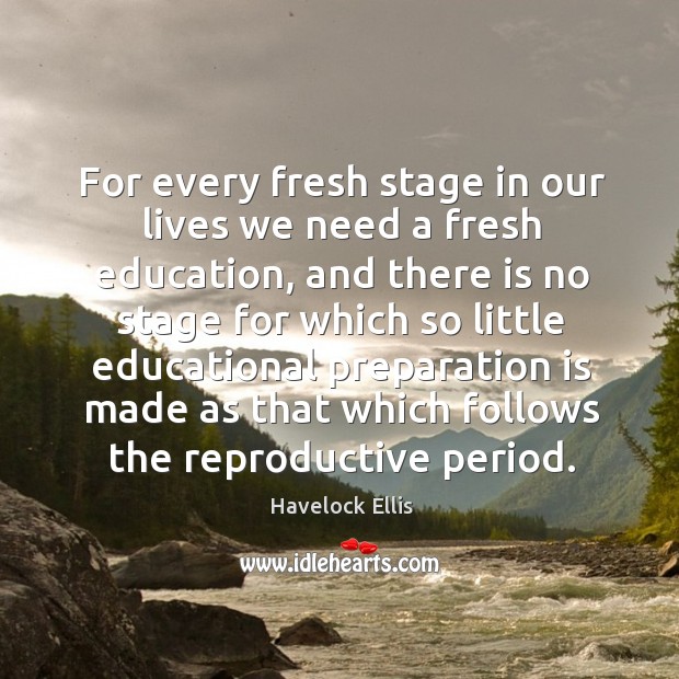 For every fresh stage in our lives we need a fresh education Image