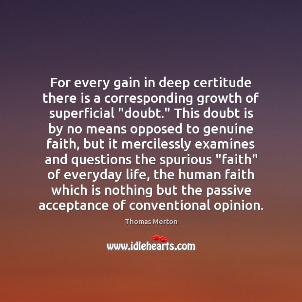 For every gain in deep certitude there is a corresponding growth of Thomas Merton Picture Quote