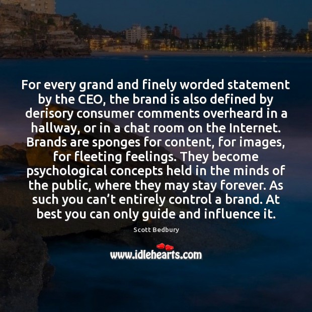 For every grand and finely worded statement by the CEO, the brand Scott Bedbury Picture Quote