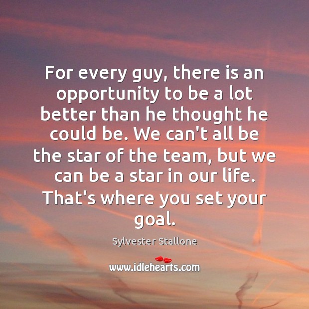 For every guy, there is an opportunity to be a lot better Sylvester Stallone Picture Quote