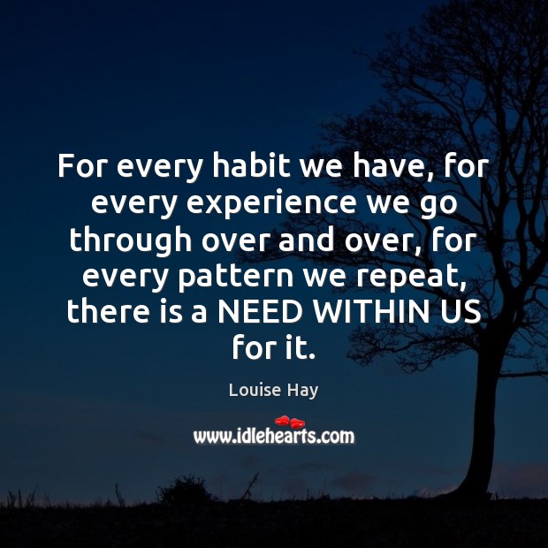 For every habit we have, for every experience we go through over Louise Hay Picture Quote