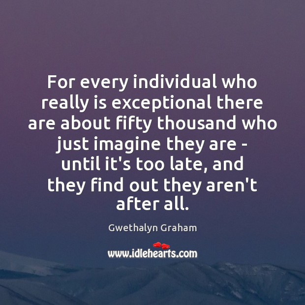 For every individual who really is exceptional there are about fifty thousand Gwethalyn Graham Picture Quote