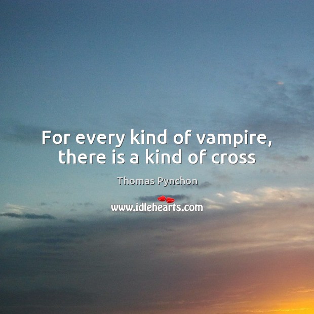 For every kind of vampire, there is a kind of cross Thomas Pynchon Picture Quote