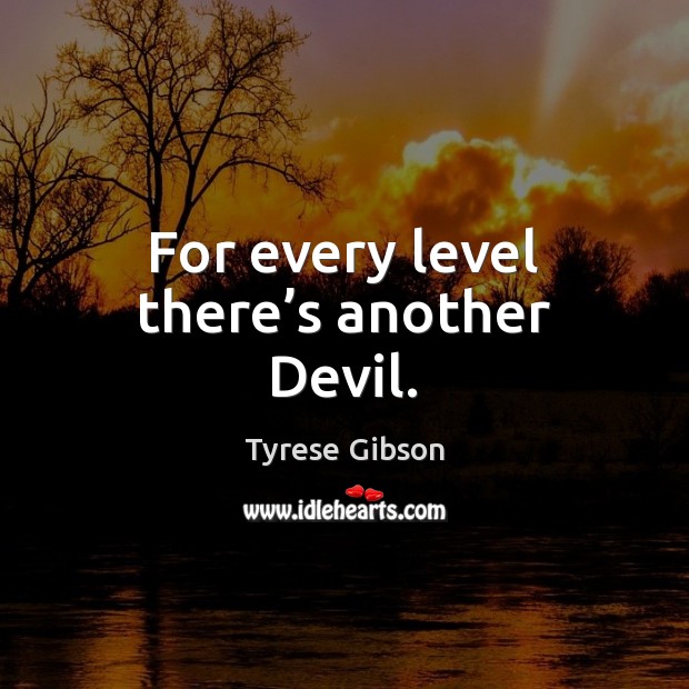 For every level there’s another Devil. Tyrese Gibson Picture Quote