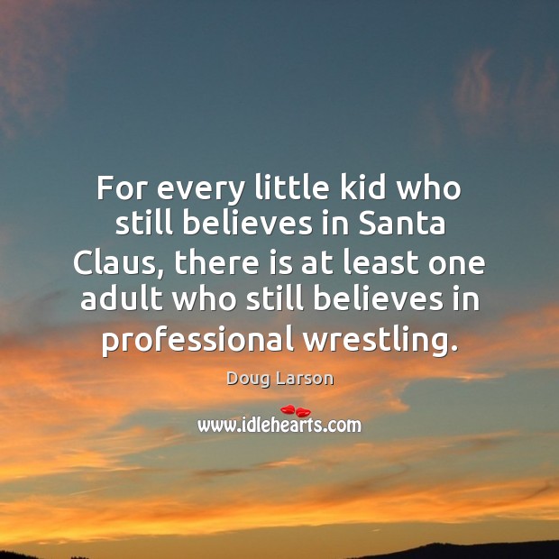 For every little kid who still believes in Santa Claus, there is Doug Larson Picture Quote