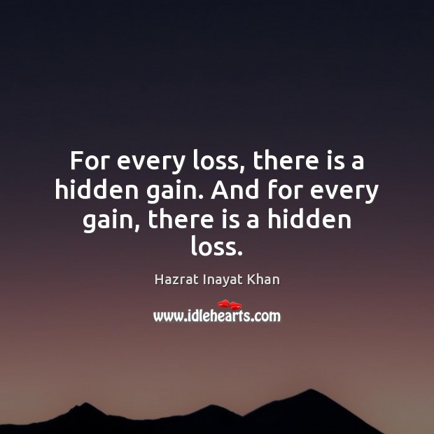 For every loss, there is a hidden gain. And for every gain, there is a hidden loss. Hazrat Inayat Khan Picture Quote