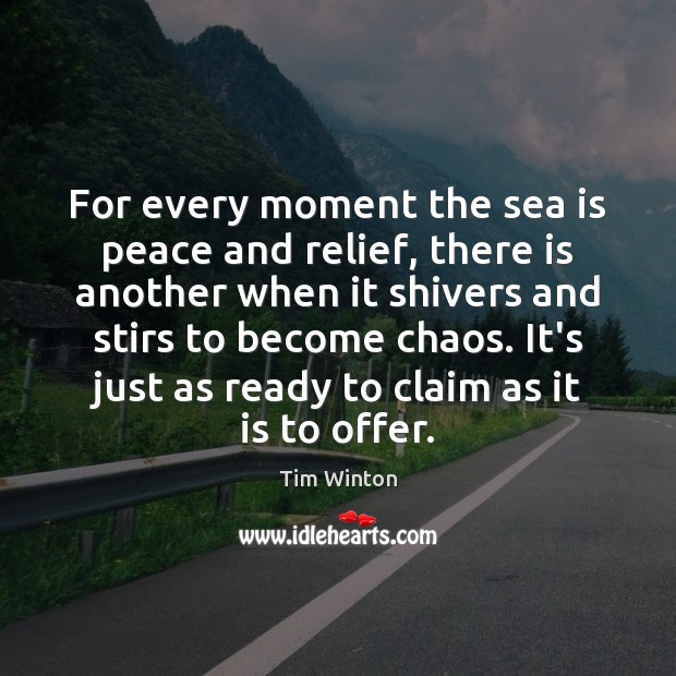 For every moment the sea is peace and relief, there is another Tim Winton Picture Quote