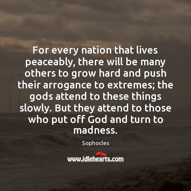 For every nation that lives peaceably, there will be many others to Sophocles Picture Quote