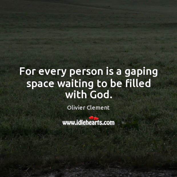 For every person is a gaping space waiting to be filled with God. Olivier Clement Picture Quote