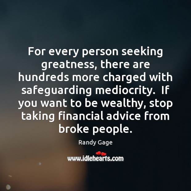 For every person seeking greatness, there are hundreds more charged with safeguarding Randy Gage Picture Quote