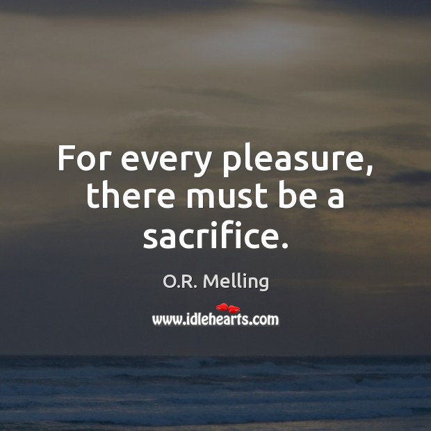 For every pleasure, there must be a sacrifice. O.R. Melling Picture Quote