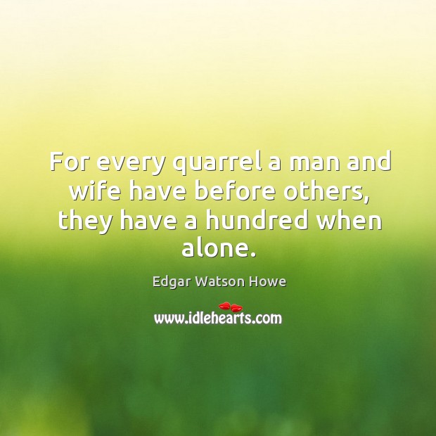 For every quarrel a man and wife have before others, they have a hundred when alone. Image