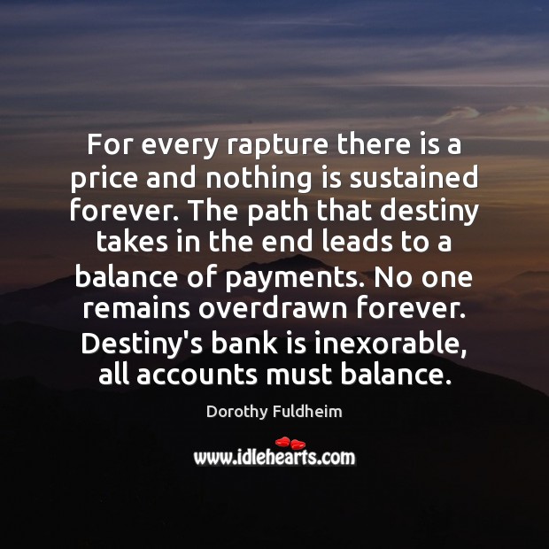 For every rapture there is a price and nothing is sustained forever. 