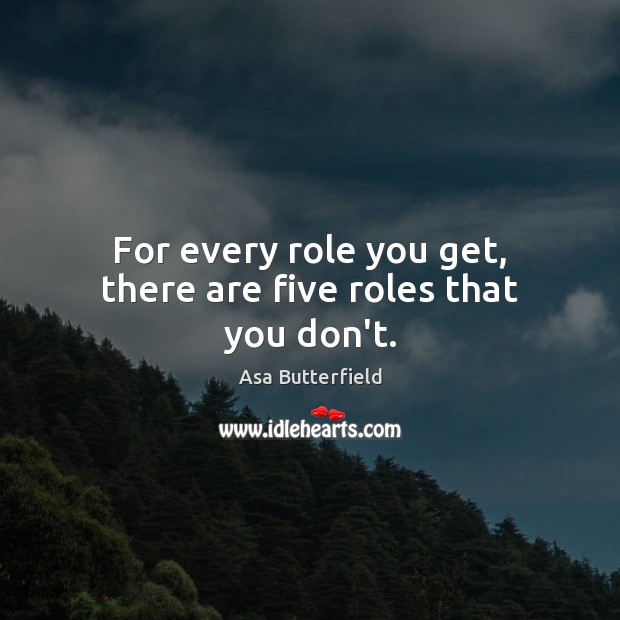 For every role you get, there are five roles that you don’t. Asa Butterfield Picture Quote