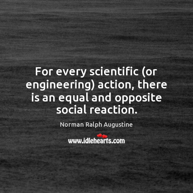 For every scientific (or engineering) action, there is an equal and opposite Norman Ralph Augustine Picture Quote