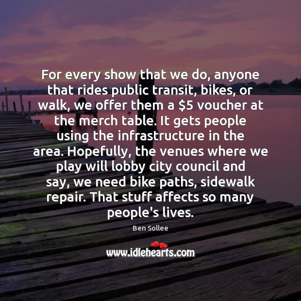 For every show that we do, anyone that rides public transit, bikes, Ben Sollee Picture Quote