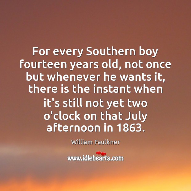 For every Southern boy fourteen years old, not once but whenever he William Faulkner Picture Quote