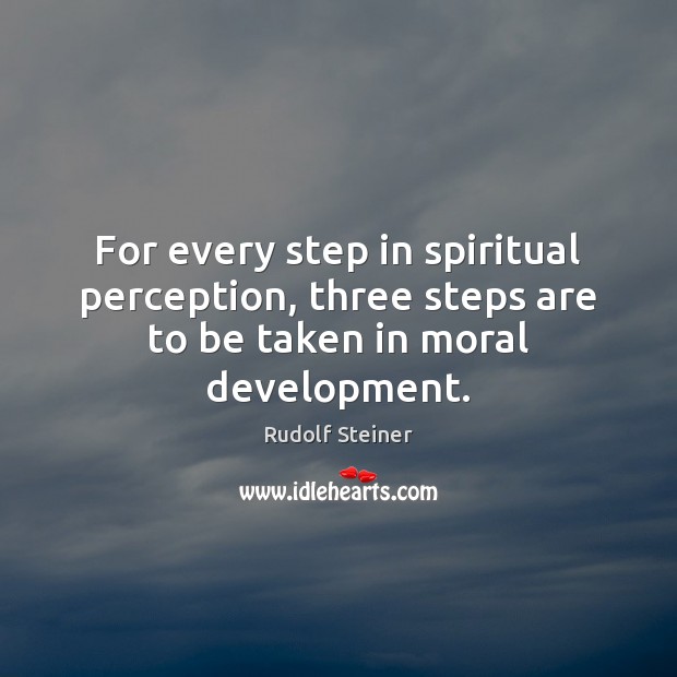 For every step in spiritual perception, three steps are to be taken in moral development. Rudolf Steiner Picture Quote