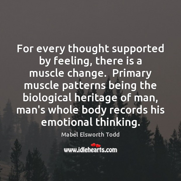 For every thought supported by feeling, there is a muscle change.  Primary 