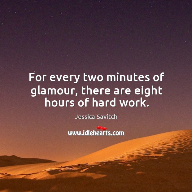 For every two minutes of glamour, there are eight hours of hard work. Image