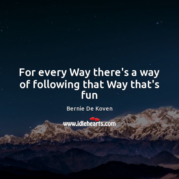 For every Way there’s a way of following that Way that’s fun Bernie De Koven Picture Quote